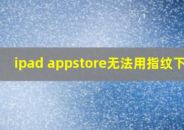 ipad appstore无法用指纹下载